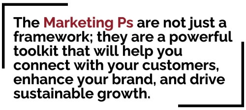 Quote, "The Marketing Ps are not just a framework; they are a powerful toolkit that will help you connect with your customers and drive sustainable growth. 